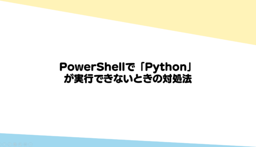Windows PowerShellで「Python」が実行できないときの対処法
