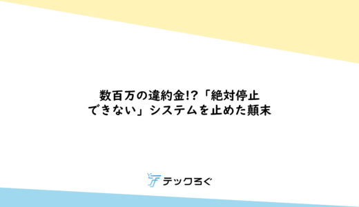 数百万の違約金!?「絶対停止できない」システムを止めた顛末